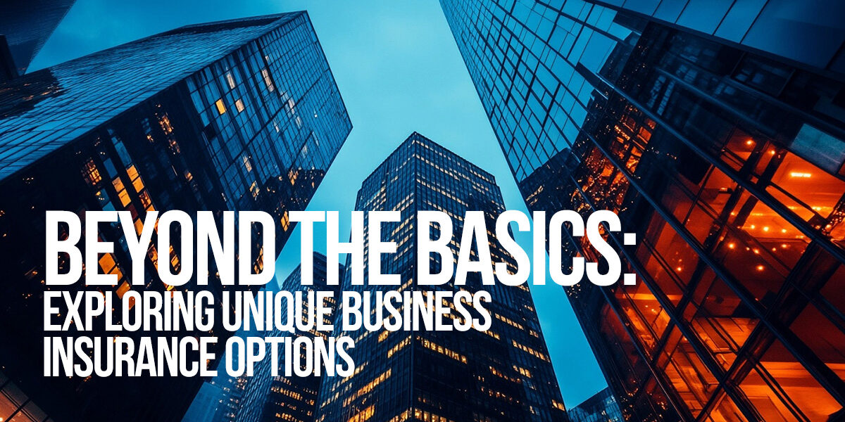 BUSINESS-Beyond the Basics_ Exploring Unique Business Insurance Options