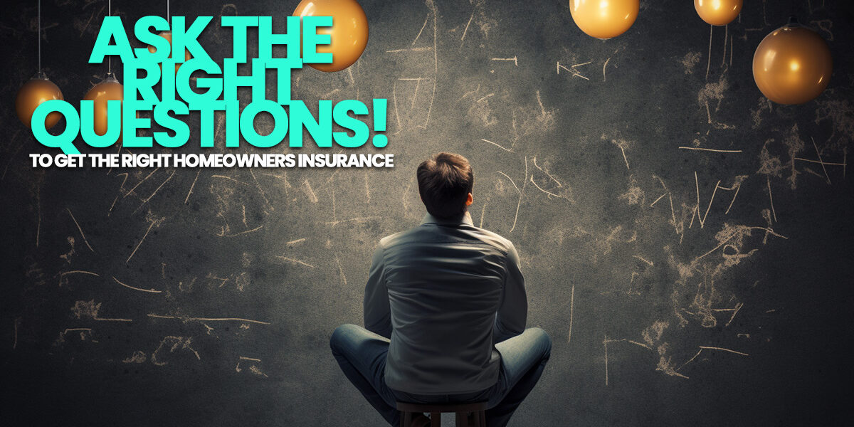 HOME- Ask the Right Questions to Get the Right Homeowners Insurance