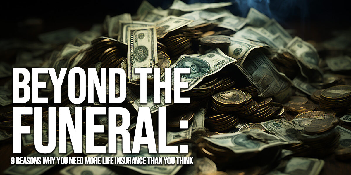 LIFE-Beyond the Funeral_ 9 Reasons Why You Need More Life Insurance Than You Think